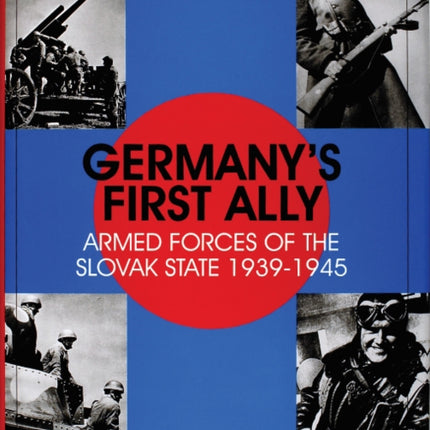 Germany's First Ally: Armed Forces of the Slovak State 1939-1945