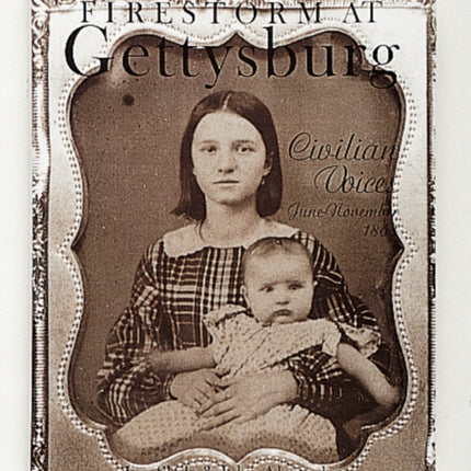 Firestorm at Gettysburg: Civilian Voices June-November 1863