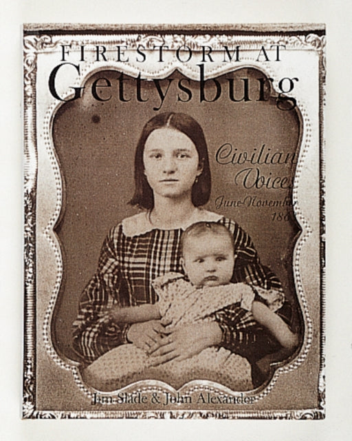 Firestorm at Gettysburg: Civilian Voices June-November 1863