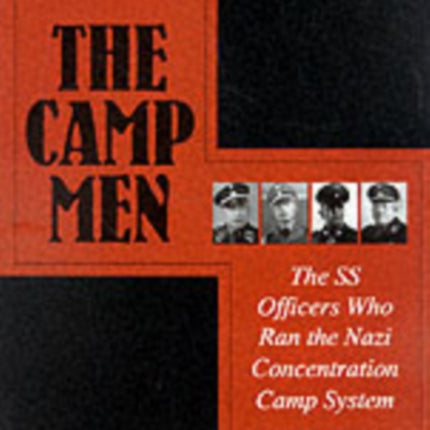 The Camp Men: The SS Officers Who Ran the Nazi Concentration Camp System