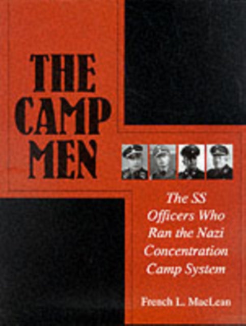 The Camp Men: The SS Officers Who Ran the Nazi Concentration Camp System