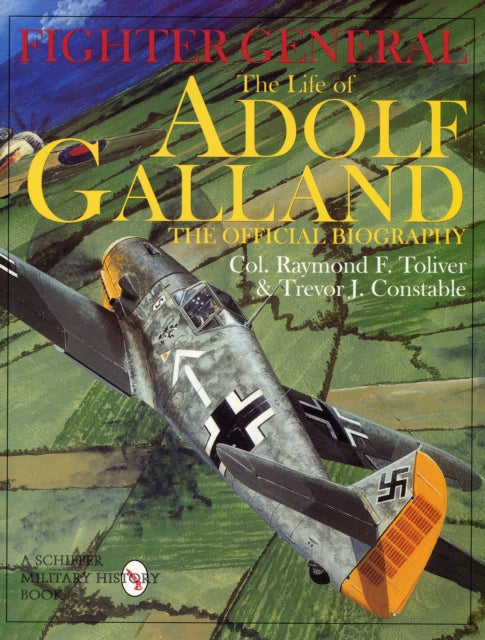 Fighter General: The Life of Adolf Galland: The Official Biography