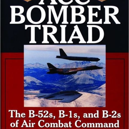 ACC Bomber Triad: The B-52s, B-1s, and B-2s of Air Combat Command