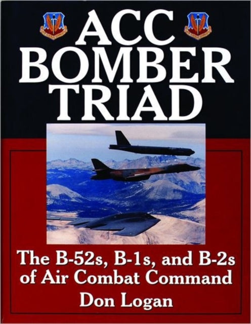 ACC Bomber Triad: The B-52s, B-1s, and B-2s of Air Combat Command