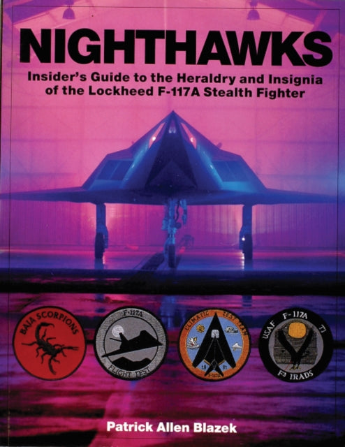 Nighthawks: Insider's Guide to the Heraldry and Insignia of the Lockheed F-117A Stealth Fighter