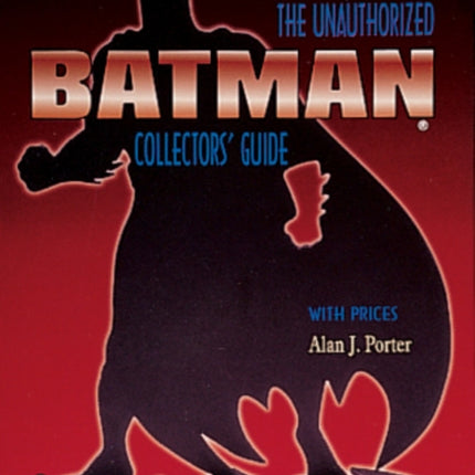 Batman®: The Unauthorized Collector's Guide