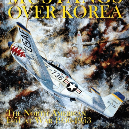 Mustangs Over Korea: The North American F-51 at War 1950-1953