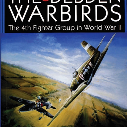 The Debden Warbirds: The 4th Fighter Group in World War II