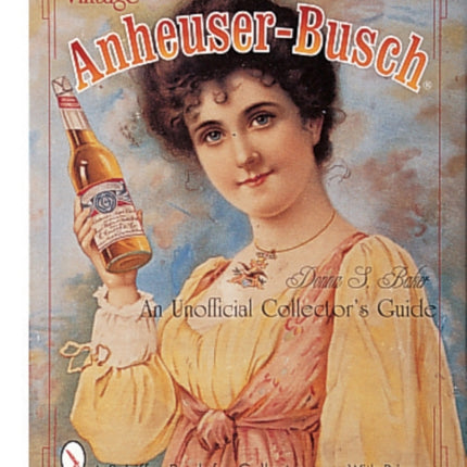 Vintage Anheuser-Busch®: An Unauthorized Collector's Guide