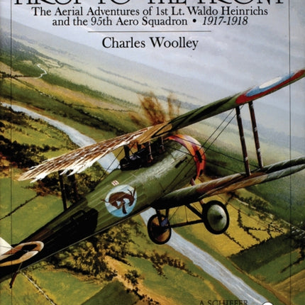 First to the Front: The Aerial Adventures of 1st Lt. Waldo Heinrichs and the 95th Aero Squadron 1917-1918