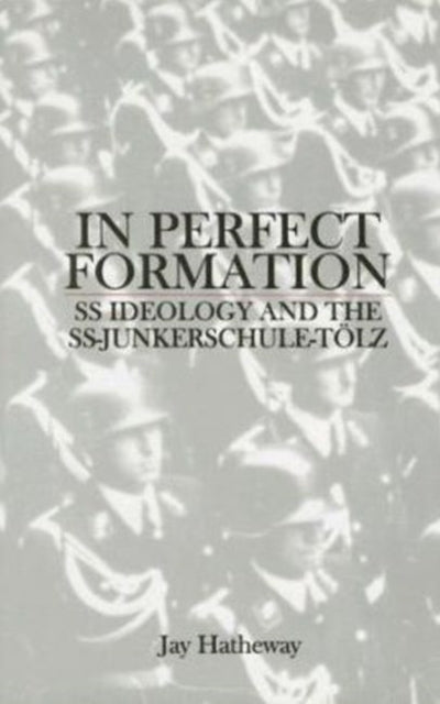 In Perfect Formation: SS Ideology and the SS-Junkerschule-Tölz