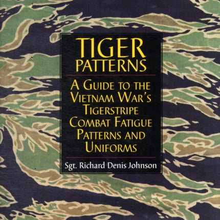 Tiger Patterns: A Guide to the Vietnam War's Tigerstripe Combat Fatigue Patterns and Uniforms