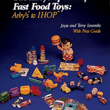 The Encyclopedia of Fast Food Toys: Arby's to IHOP