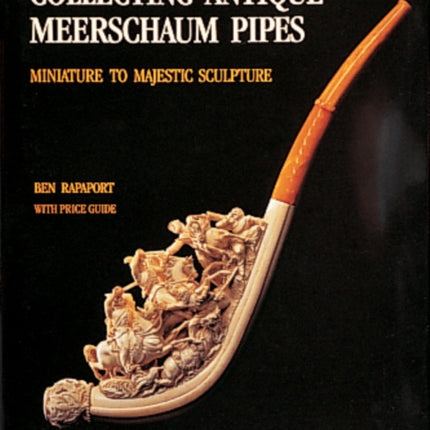 Collecting Antique Meerschaum Pipes: Miniature to Majestic Sculpture, 1850-1925