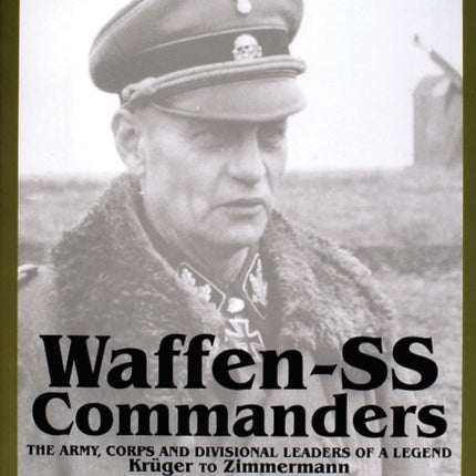 Waffen-SS Commanders: The Army, Corps and Divisional Leaders of a Legend: Krüger to Zimmermann