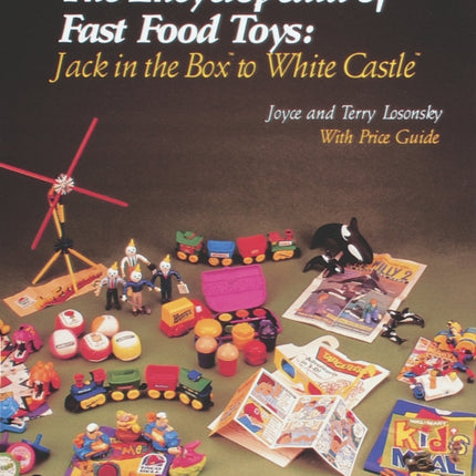 The Encyclopedia of Fast Food Toys: Jack in the Box to White Castle