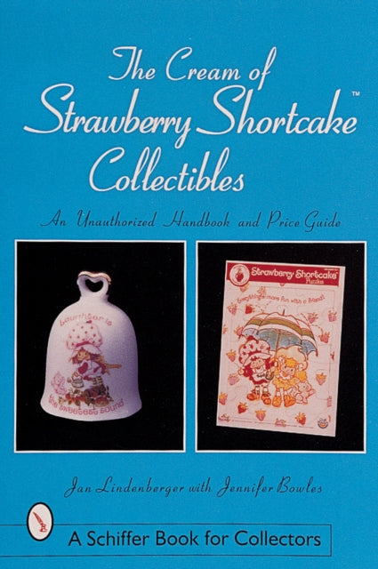 The Cream of Strawberry Shortcake™ Collectibles: An Unauthorized Handbook and Price Guide