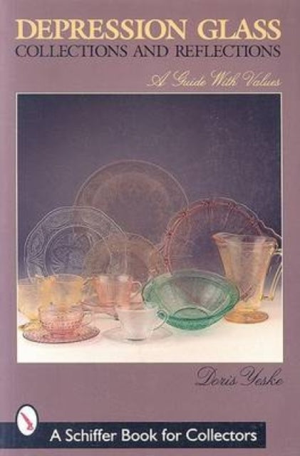 Depression Glass Collections and Reflections: a Guide With Values