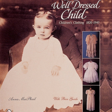 The Well-Dressed Child: Children's Clothing 1820s-1950s