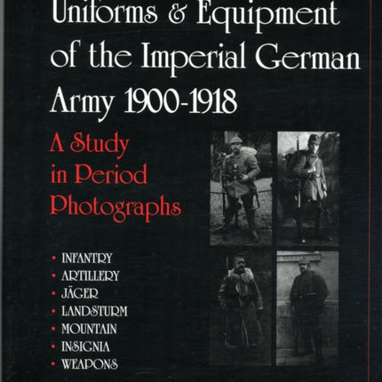 Uniforms & Equipment of the Imperial German Army 1900-1918: A Study in Period Photographs