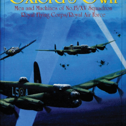 Oxford's Own: The Men and Machines of No.15/XV Squadron Royal Flying Corps/Royal Air Force