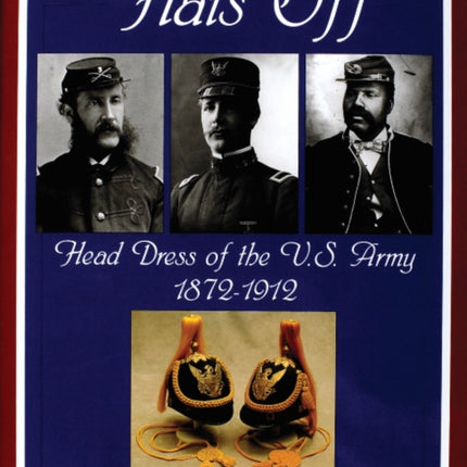 Hats Off: Head Dress of the U.S. Army 1872-1912