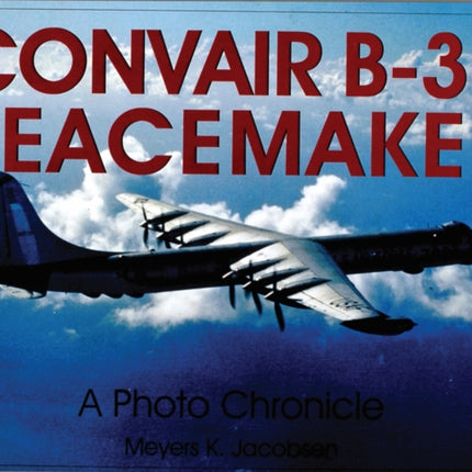 Convair B-36 Peacemaker:: A Photo Chronicle