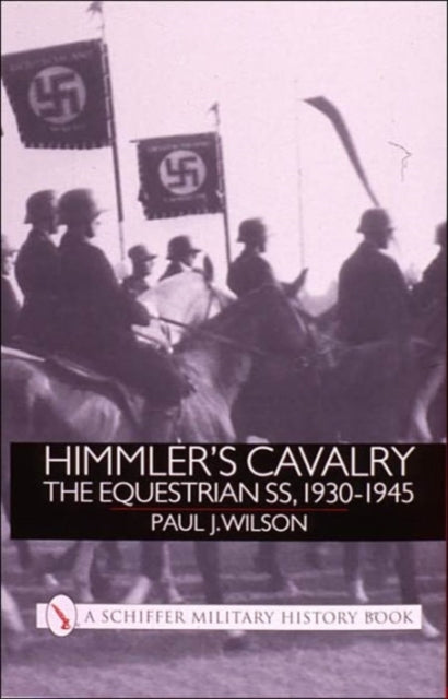 Himmler's Cavalry: The Equestrian SS, 1930-1945