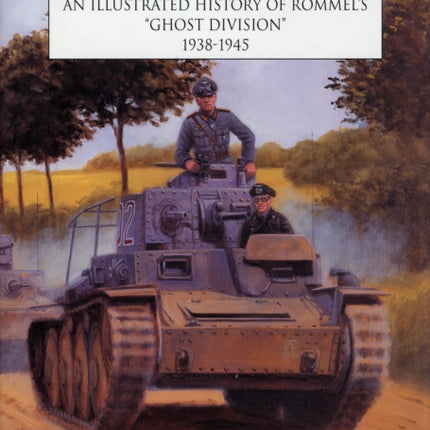 The 7th Panzer Division: An Illustrated History of Rommel’s “Ghost Division” 1938-1945