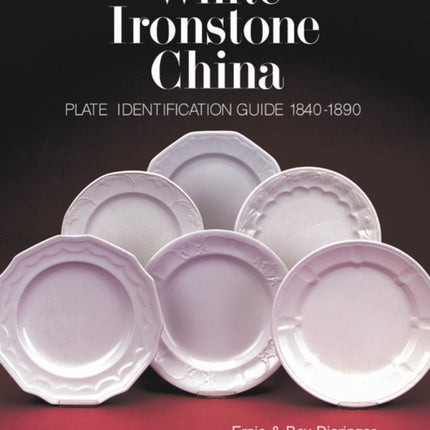 White Ironstone China: Plate Identification Guide 1840-1890