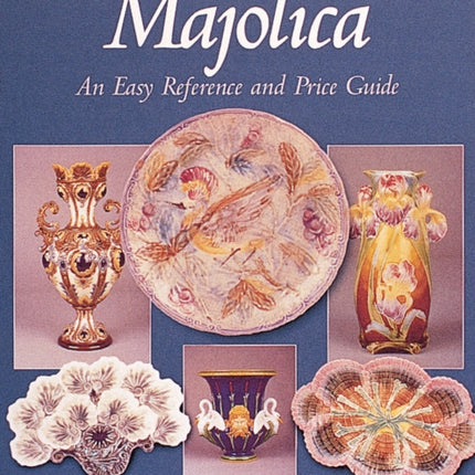 Marvelous Majolica: An Easy Reference & Price Guide