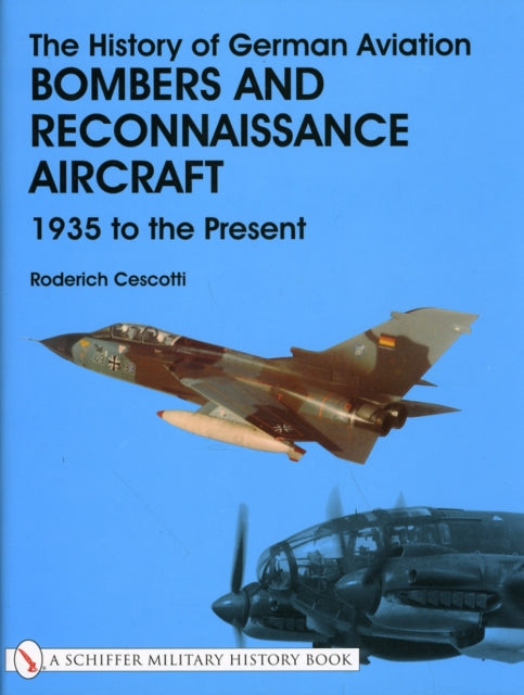 The History of German Aviation: Bombers and Reconnaissance Aircraft 1939 to the Present