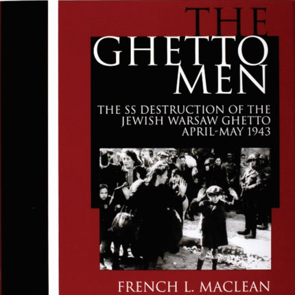 The Ghetto Men: The SS Destruction of the Jewish Warsaw Ghetto April-May 1943