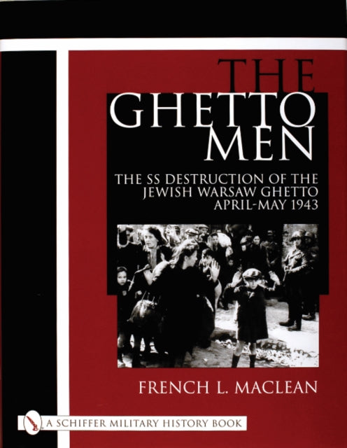 The Ghetto Men: The SS Destruction of the Jewish Warsaw Ghetto April-May 1943