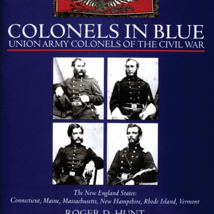 Colonels in Blue - Union Army  Colonels of the Civil War: The New England States: Connecticut, Maine, Massachusetts, New Hampshire, Rhode Island, Vermont