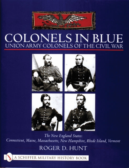 Colonels in Blue - Union Army  Colonels of the Civil War: The New England States: Connecticut, Maine, Massachusetts, New Hampshire, Rhode Island, Vermont