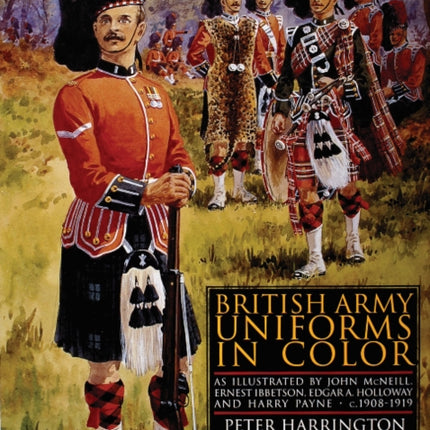 British Army Uniforms in Color: As Illustrated by John McNeill, Ernest Ibbetson, Edgar A. Holloway, and Harry Payne • c.1908-1919