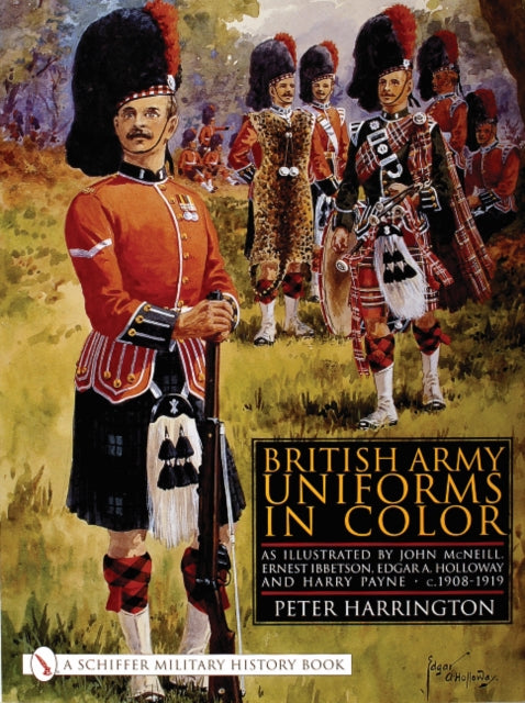 British Army Uniforms in Color: As Illustrated by John McNeill, Ernest Ibbetson, Edgar A. Holloway, and Harry Payne • c.1908-1919