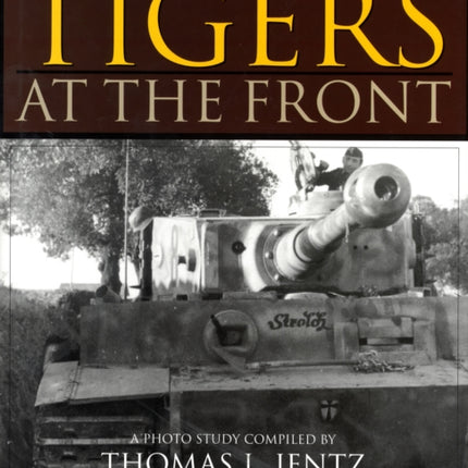 Germany's Tiger Tanks Series Tigers at the Front: A Photo Study