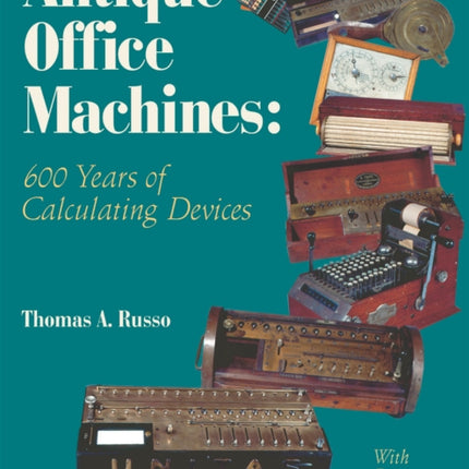 Antique Office Machines: 600 Years of Calculating Devices