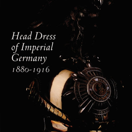 Head Dress of Imperial Germany: 1880-1916