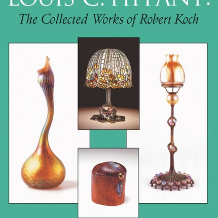 Louis C. Tiffany: The Collected Works of Robert Koch