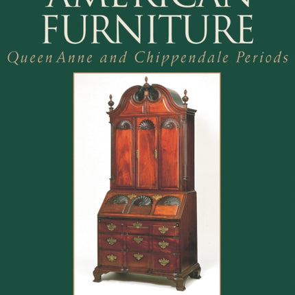 American Furniture: Queen Anne and Chippendale Periods, 1725-1788: Queen Anne and Chippendale Periods, 1725-1788