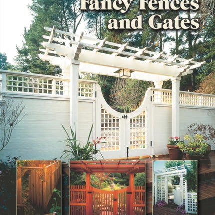 Fancy Fences & Gates: Great Ideas for Backyard Carpenters