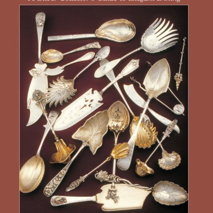 Yesterday’s Silver for Today’s Table: A Silver Collector’s Guide to Elegant Dining