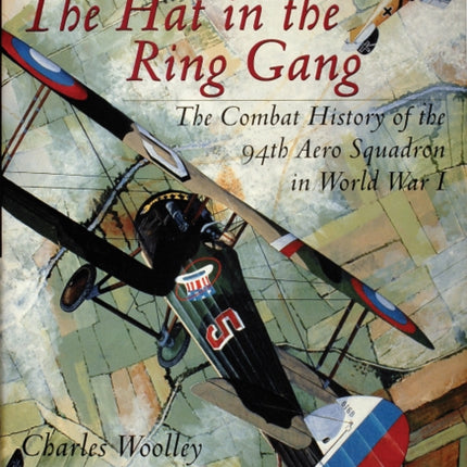 The Hat in the Ring Gang: The Combat History of the 94th Aero Squadron in World War I