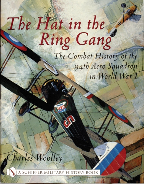 The Hat in the Ring Gang: The Combat History of the 94th Aero Squadron in World War I