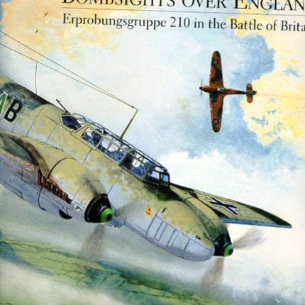 Messerschmitt Bf 110: Bombsights over England Erprobungsgruppe 210 in the Battle of Britain