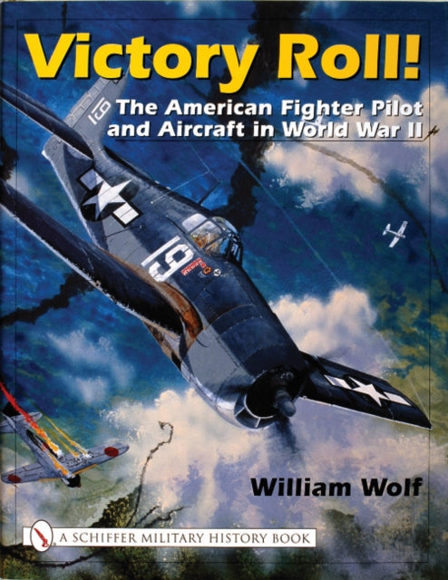 Victory Roll:: The American Fighter Pilot and Aircraft in World War II