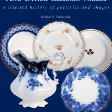 Late Victorian Flow Blue and Other Ceramic Wares: A Selected History of Potteries and Shapes